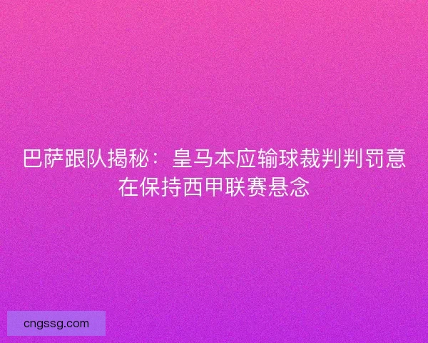 巴萨跟队揭秘:皇马本应输球裁判判罚意在保持西甲联赛悬念 巴萨跟队揭秘:皇马本应输球裁判判罚意在保持西甲联赛悬念
